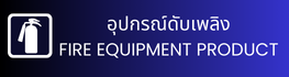 อุปกรณ์ดับเพลิง FIRE EQUIPMENT PRODUCT